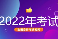 【全国】 关于2022年度全国初、中、高级会计职称考试时间安排及有关事项的通知-会计网